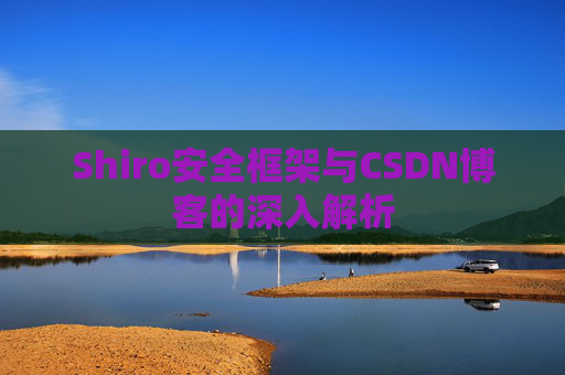 Shiro安全框架与CSDN博客的深入解析
